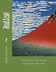 Title: Red Fuji Hokusai!: Flood, birth of Fuji, customs of ancestors, unity, poles., Author: Nellya A Yurukov