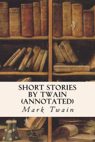 Title: Short Stories by Twain (annotated), Author: Mark Twain