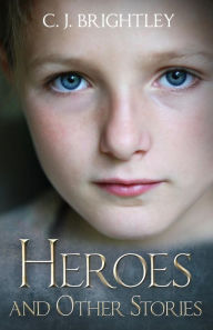 Title: Heroes and Other Stories, Author: C J Brightley