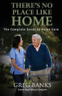 There's No Place Like Home: The Complete Guide to Home Care