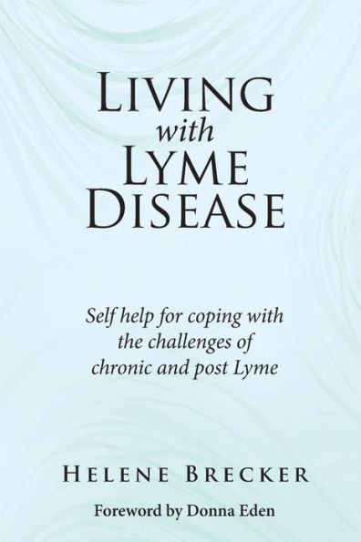 Living with Lyme Disease: Self-help for coping with the challenges of chronic and post-Lyme