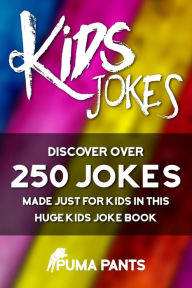 Title: Kids Jokes: Discover Over 250 Jokes, Made Just for Kids in this Huge Kids Joke Book, Author: Puma Pants