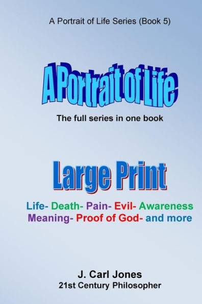 A Portrait of Life [LARGE PRINT]: Life - Death - Pain - Evil - Awareness - Meaning - God - and more