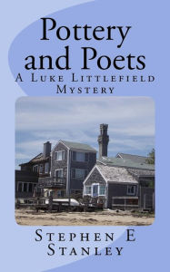 Title: Pottery and Poets: A Luke Littlefield Mystery, Author: Stephen E Stanley