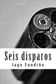 Title: Seis disparos, Author: Iago Fandiño