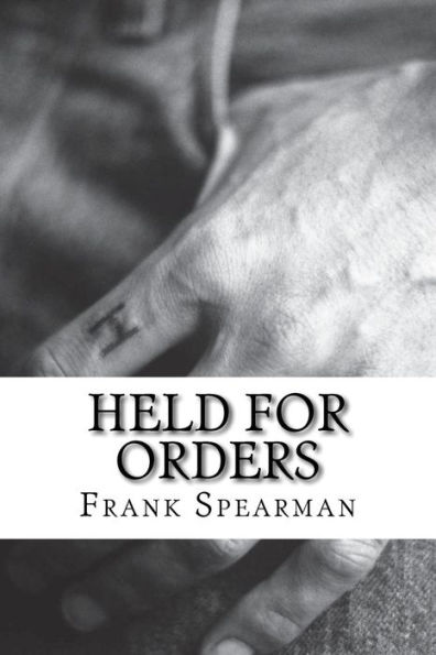 Held For Orders: (Frank H. Spearman Classics Collection)