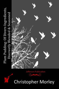 Title: Plum Pudding: Of Divers Ingredients, Discreetly Blended & Seasoned, Author: Christopher Morley