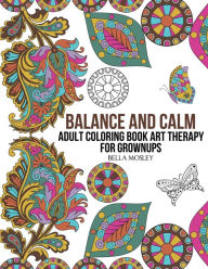 Title: Balance and Calm: Adult Coloring Book Art Therapy for Grownups, Author: Bella Mosley