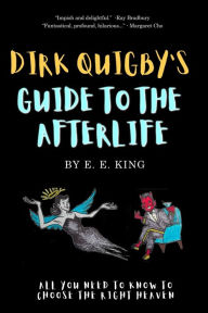 Title: Dirk Quigby's Guide to the Afterlife: All You Need to Know to Choose the Right Heaven, Author: E.E. King