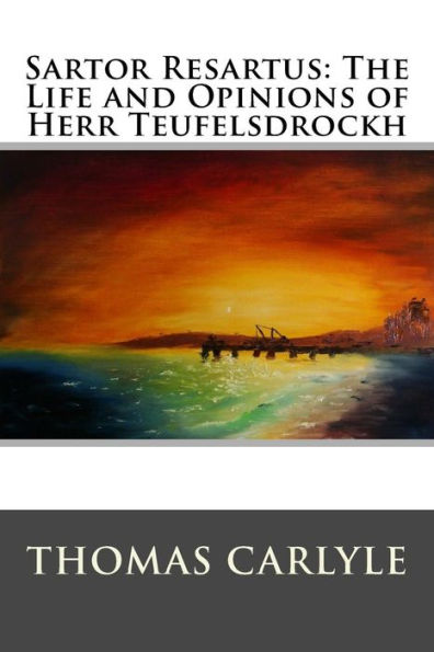 Sartor Resartus: The Life and Opinions of Herr Teufelsdrockh: Complete - In Three Books