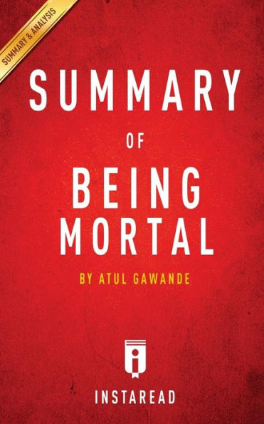 Summary of Being Mortal: by Atul Gawande Includes Analysis