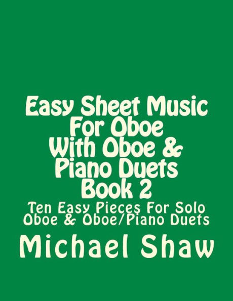 Easy Sheet Music For Oboe With Oboe & Piano Duets Book 2: Ten Easy Pieces For Solo Oboe & Oboe/Piano Duets