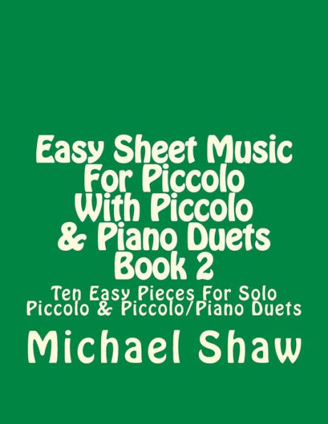 Easy Sheet Music For Piccolo With Piccolo & Piano Duets Book 2: Ten Easy Pieces For Solo Piccolo & Piccolo/Piano Duets
