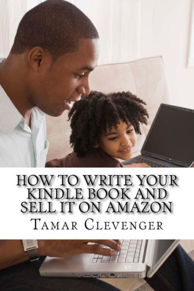 How to Write Your Kindle Book and Sell It On Amazon: Get Your Ideas Published and Make Money Doing It!