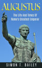 Augustus: The Life And Times Of Rome's Greatest Emperor