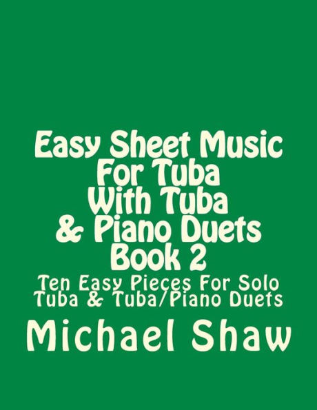 Easy Sheet Music For Tuba With Tuba & Piano Duets Book 2: Ten Easy Pieces For Solo Tuba & Tuba/Piano Duets