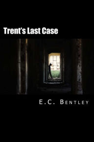 Title: Trent's Last Case, Author: E C Bentley