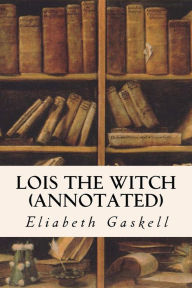 Title: Lois the Witch (annotated), Author: Elizabeth Gaskell