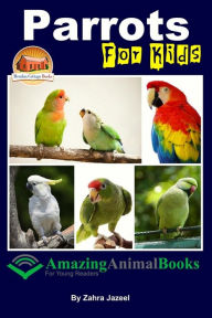 Title: Parrots For Kids Amazing Animal Books For Young Readers, Author: Zahra Jazeel