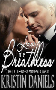 Title: Leave Me Breathless: A Three Book Set of Hot and Steamy Romances, Author: Kristin Daniels