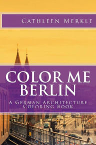 Title: Color Me Berlin: A German Architecture Coloring Book, Author: Maggie Santoski
