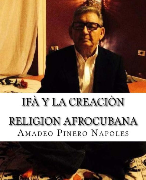 Ifa y La Creacion: Oraculo de Ifa, Orula;Orichas, Deidades y Santos, Santeria, Mitologia Cubana y Afrocubana, Babalawo, Angel de la Guardia, Ifa, Yoruba, Eleggua, Ochun, Chango, Yemaya, Obatala, Ogun, Osain, Cantos, Rituales, Espiritual, Ceremonias, Guerr