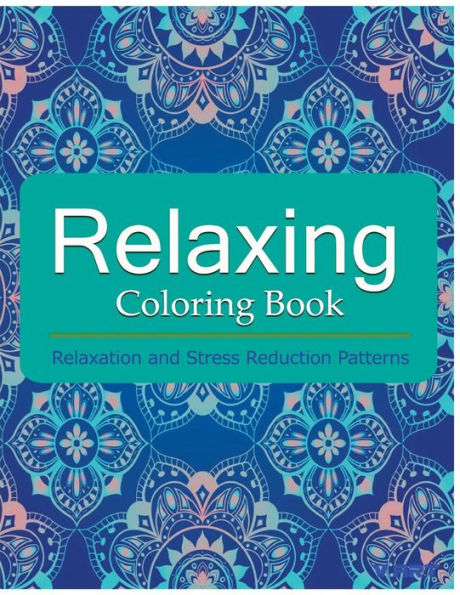 Relaxing Coloring Book: Coloring Books for Adults: Relaxation & Stress Reduction Patterns