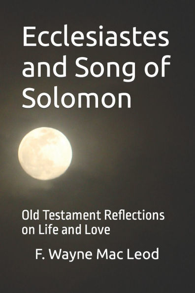 Ecclesiastes and Song of Solomon: Old Testament Reflections on Life and Love