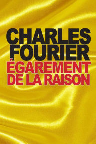Title: ï¿½garement de la raison: dï¿½montrï¿½ par les ridicules des sciences incertaines, Author: Charles Fourier