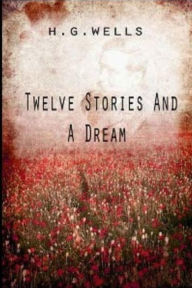 Title: Twelve Stories and a Dream, Author: H. G. Wells