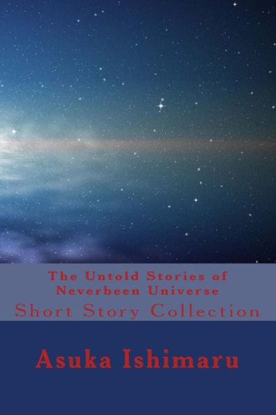The Untold Stories of Neverbeen Universe: Short Story Collection