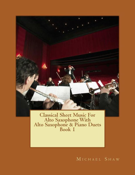 Classical Sheet Music For Alto Saxophone With Alto Saxophone & Piano Duets Book 1: Ten Easy Classical Sheet Music Pieces For Solo Alto Saxophone & Alto Saxophone/Piano Duets