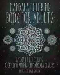 Title: Mandala Coloring Book For Adults: An Adult Colouring Book Containing 100 Mandala Designs, Author: Grahame Garlick