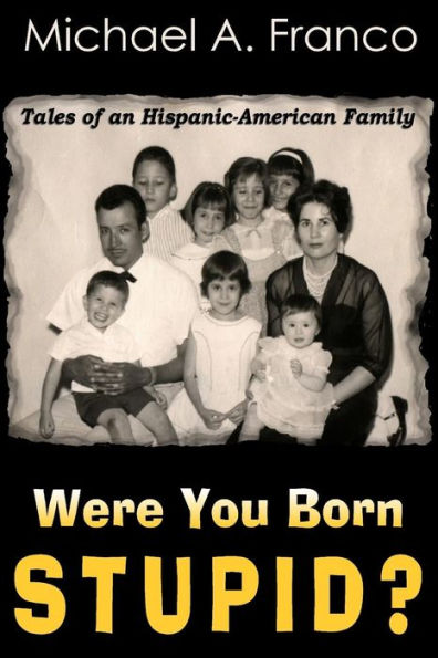 Were You Born Stupid? Tales of an Hispanic-American Family