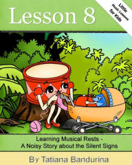 Title: Little Music Lessons for Kids: Lesson 8 - Learning Musical Rests: A Noisy Story about the Silent Signs, Author: Tatiana Bandurina