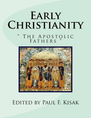 Early Christianity The Apostolic Fathers By Edited By Paul F Kisak Paperback Barnes Noble