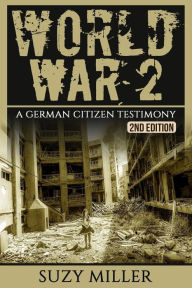 Title: World War 2: A Chilling Testimony of a German Citizen Living during the War - The Personal Account of Hans Wagner, Author: Suzy Miller