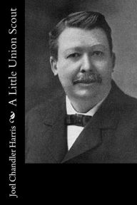 Title: A Little Union Scout, Author: Joel Chandler Harris