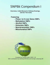Title: SNPBit Compendium 1: Overviews, Culled Research, Pathway Drawings and Our Two Cents, Author: Sterling Hill Erdei