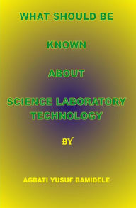 Title: What should be known about Science Laboratory Technology, Author: Agbati Yusuf B Hnd
