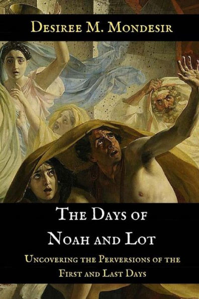 The Days of Noah and Lot: Uncovering the Perversions of the First and Last Days