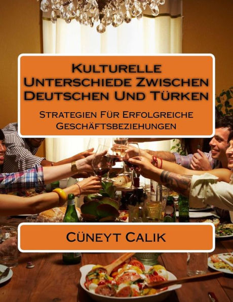 Kulturelle Unterschiede Zwischen Deutschen Und Tï¿½rken: Strategien Fï¿½r Erfolgreiche Geschï¿½ftsbeziehungen