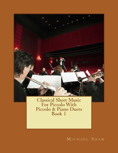 Classical Sheet Music For Piccolo With Piccolo & Piano Duets Book 1: Ten Easy Classical Sheet Music Pieces For Solo Piccolo & Piccolo/Piano Duets