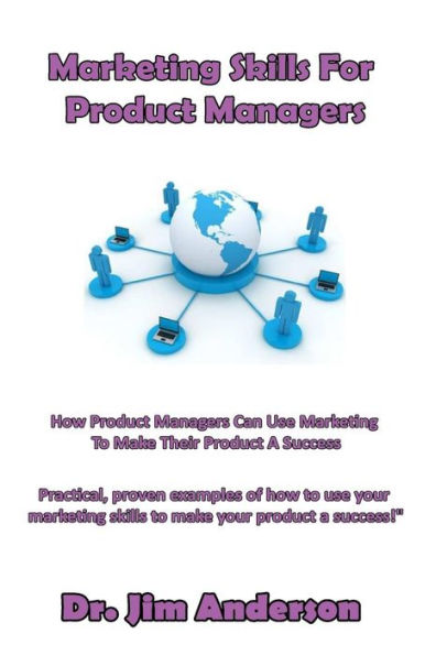 Marketing Skills For Product Managers: How Managers Can Use To Make Their A Success
