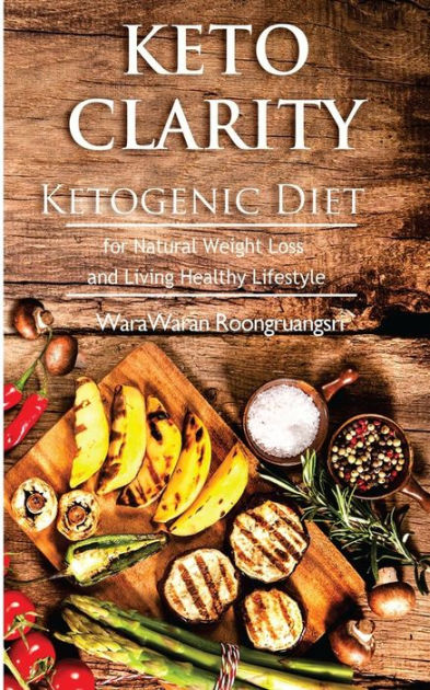 Keto Clarity: Ketogenic Diet for Natural Weight Loss and Living Healthy ...