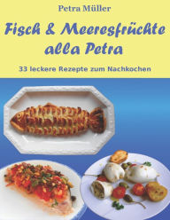 Title: Fisch & Meeresfrï¿½chte alla Petra: 33 leckere Rezepte zum Nachkochen, Author: Petra Mïller