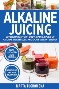 Title: Alkaline Juicing: Supercharge Your Body & Mind, Speed Up Natural Weight Loss, and Enjoy Vibrant Energy, Author: Marta Tuchowska