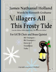 Title: Villagers All This Frosty Tide: A Christmas Carol arranged for SATB Choir and Brass Quintet, Author: Kenneth Grahame