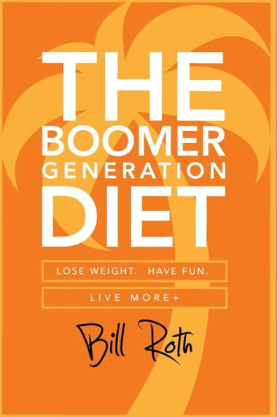 The Boomer Generation Diet: Lose Weight. Have Fun. Live More+