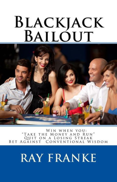 Blackjack Bailout: Win when you: "Take the Money and Run" Quit on a Losing Streak